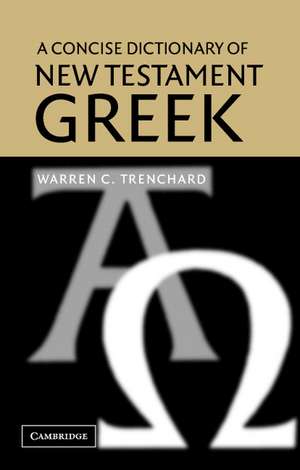 A Concise Dictionary of New Testament Greek de Warren C. Trenchard