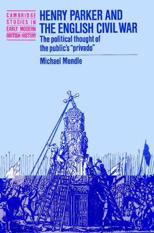 Henry Parker and the English Civil War: The Political Thought of the Public's 'Privado' de Michael Mendle