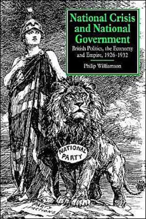 National Crisis and National Government: British Politics, the Economy and Empire, 1926–1932 de Philip Williamson