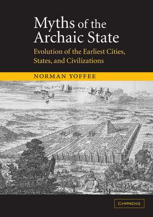 Myths of the Archaic State: Evolution of the Earliest Cities, States, and Civilizations de Norman Yoffee