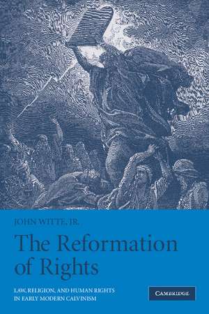 The Reformation of Rights: Law, Religion and Human Rights in Early Modern Calvinism de John Witte, Jr