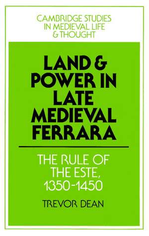 Land and Power in Late Medieval Ferrara: The Rule of the Este, 1350-1450 de Trevor Dean