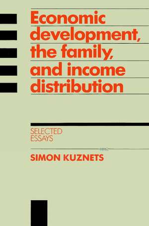 Economic Development, the Family, and Income Distribution: Selected Essays de Simon Kuznets