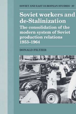 Soviet Workers and De-Stalinization: The Consolidation of the Modern System of Soviet Production Relations 1953–1964 de Donald Filtzer