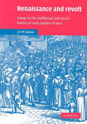 Renaissance and Revolt: Essays in the Intellectual and Social History of Early Modern France de John Hearsey McMillan Salmon