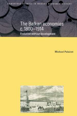 The Balkan Economies c.1800–1914: Evolution without Development de Michael R. Palairet