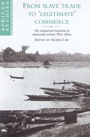 From Slave Trade to 'Legitimate' Commerce: The Commercial Transition in Nineteenth-Century West Africa de Robin Law