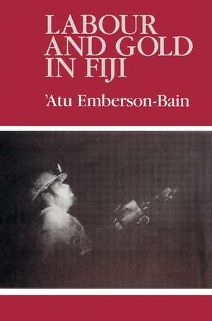 Labour and Gold in Fiji de Atu Emberson-Bain