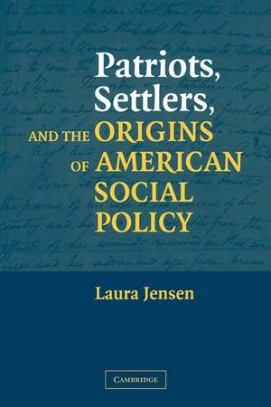 Patriots, Settlers, and the Origins of American Social Policy de Laura Jensen