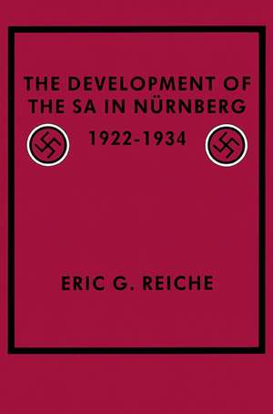 The Development of the SA in Nurnberg, 1922–1934 de Eric G. Reiche