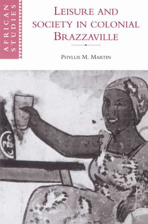 Leisure and Society in Colonial Brazzaville de Phyllis Martin