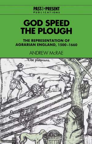 God Speed the Plough: The Representation of Agrarian England, 1500–1660 de Andrew McRae