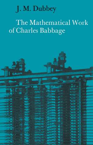 The Mathematical Work of Charles Babbage de J. M. Dubbey