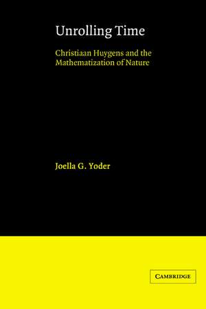 Unrolling Time: Christiaan Huygens and the Mathematization of Nature de Joella G. Yoder