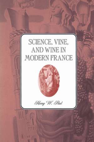 Science, Vine and Wine in Modern France de Harry W. Paul