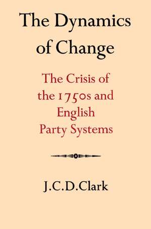 The Dynamics of Change: The Crisis of the 1750s and English Party Systems de J. C. D. Clark