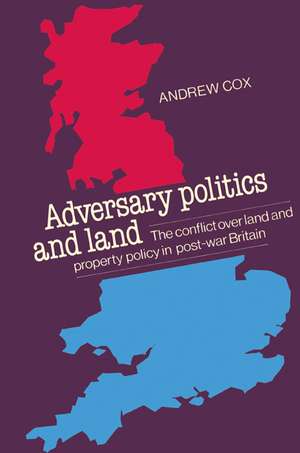 Adversary Politics and Land: The Conflict Over Land and Property Policy in Post-War Britain de Andrew Cox