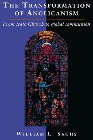 The Transformation of Anglicanism: From State Church to Global Communion de William L. Sachs