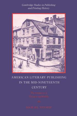 American Literary Publishing in the Mid-nineteenth Century: The Business of Ticknor and Fields de Michael Winship