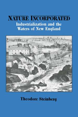 Nature Incorporated: Industrialization and the Waters of New England de Theodore Steinberg