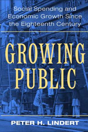 Growing Public: Volume 1, The Story: Social Spending and Economic Growth since the Eighteenth Century de Peter H. Lindert