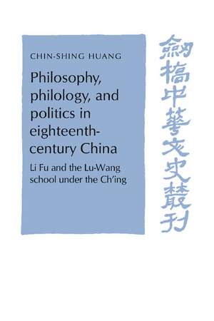 Philosophy, Philology, and Politics in Eighteenth-Century China: Li Fu and the Lu-Wang School under the Ch'ing de C. S. Huang