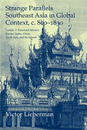 Strange Parallels: Volume 2, Mainland Mirrors: Europe, Japan, China, South Asia, and the Islands: Southeast Asia in Global Context, c.800–1830 de Victor Lieberman