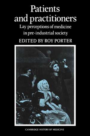 Patients and Practitioners: Lay Perceptions of Medicine in Pre-industrial Society de Roy Porter