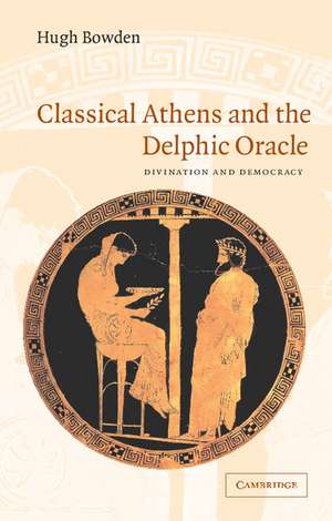 Classical Athens and the Delphic Oracle: Divination and Democracy de Hugh Bowden