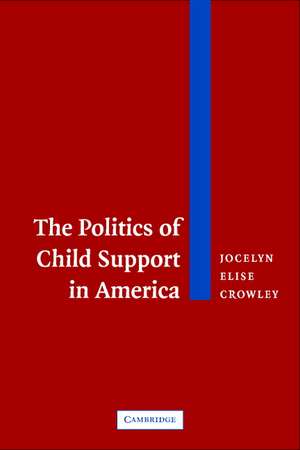 The Politics of Child Support in America de Jocelyn Elise Crowley