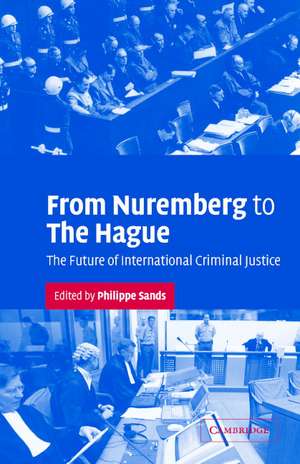 From Nuremberg to The Hague: The Future of International Criminal Justice de Philippe Sands