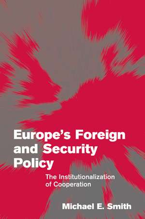 Europe's Foreign and Security Policy: The Institutionalization of Cooperation de Michael E. Smith