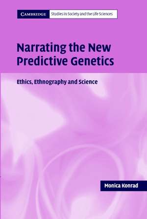 Narrating the New Predictive Genetics: Ethics, Ethnography and Science de Monica Konrad