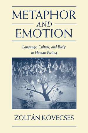 Metaphor and Emotion: Language, Culture, and Body in Human Feeling de Zoltán Kövecses