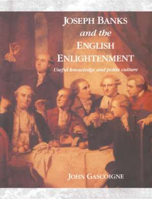 Joseph Banks and the English Enlightenment: Useful Knowledge and Polite Culture de John Gascoigne