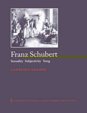 Franz Schubert: Sexuality, Subjectivity, Song de Lawrence Kramer