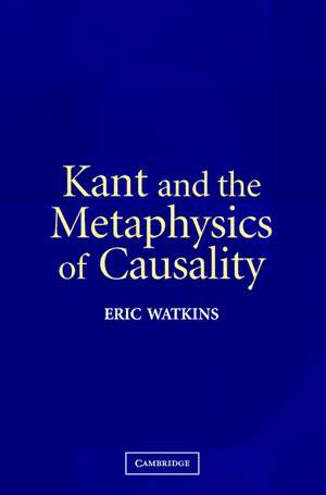 Kant and the Metaphysics of Causality de Eric Watkins