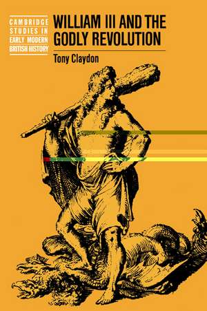 William III and the Godly Revolution de Tony Claydon