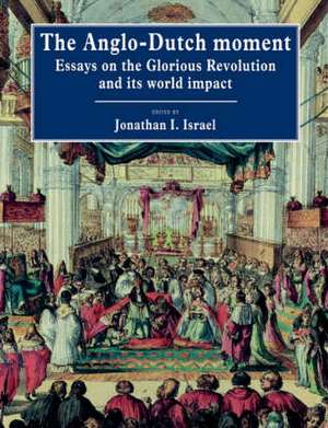 The Anglo-Dutch Moment: Essays on the Glorious Revolution and its World Impact de Jonathan I. Israel