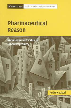 Pharmaceutical Reason: Knowledge and Value in Global Psychiatry de Andrew Lakoff