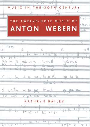 The Twelve-Note Music of Anton Webern: Old Forms in a New Language de Kathryn Bailey