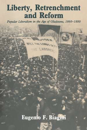 Liberty, Retrenchment and Reform: Popular Liberalism in the Age of Gladstone, 1860–1880 de Eugenio F. Biagini