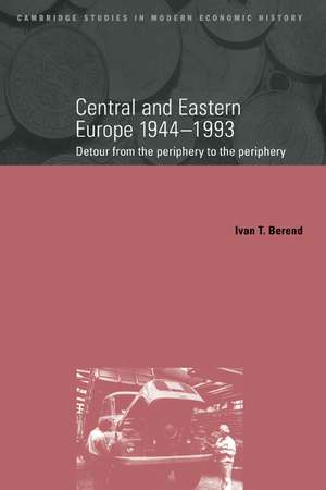 Central and Eastern Europe, 1944–1993: Detour from the Periphery to the Periphery de Ivan Berend