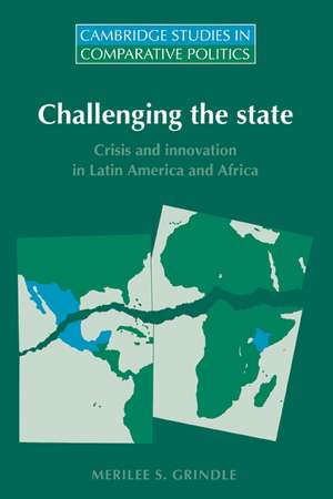 Challenging the State: Crisis and Innovation in Latin America and Africa de Merilee S. Grindle