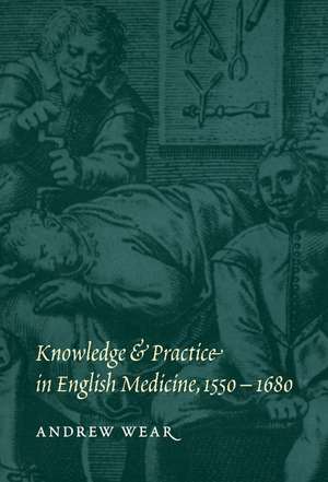 Knowledge and Practice in English Medicine, 1550–1680 de Andrew Wear