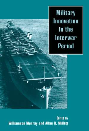 Military Innovation in the Interwar Period de Williamson R. Murray