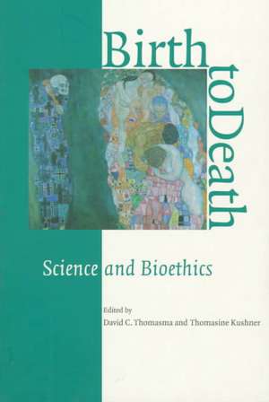 Birth to Death: Science and Bioethics de David C. Thomasma