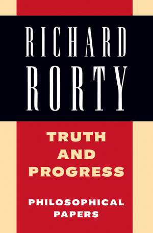 Truth and Progress: Philosophical Papers de Richard Rorty