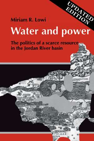 Water and Power: The Politics of a Scarce Resource in the Jordan River Basin de Miriam R. Lowi