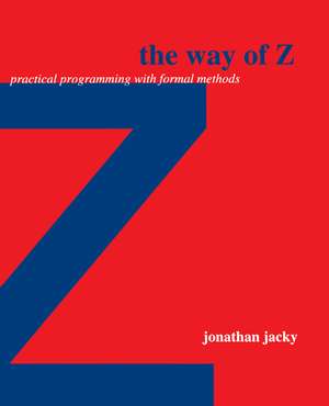 The Way of Z: Practical Programming with Formal Methods de Jonathan Jacky